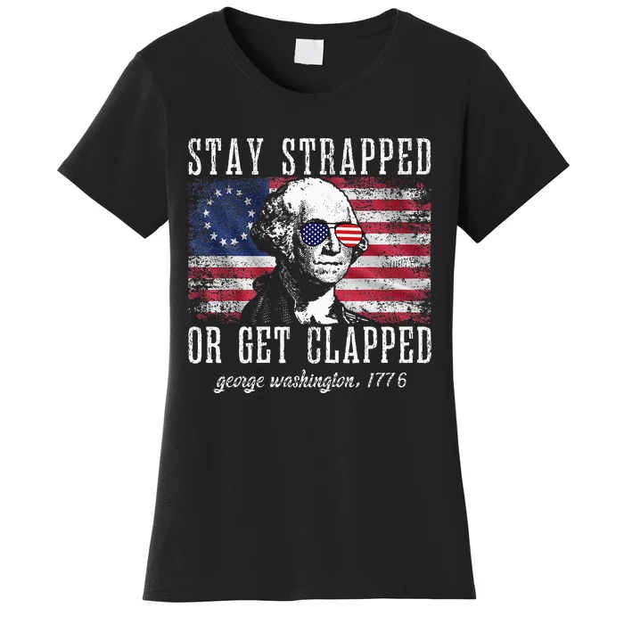 Stay Strapped Or Get Clapped George Washington 4th Of July Women's T-Shirt