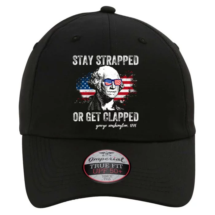 Stay Strapped Or Get Clapped George Washington Funny 4th Of July The Original Performance Cap