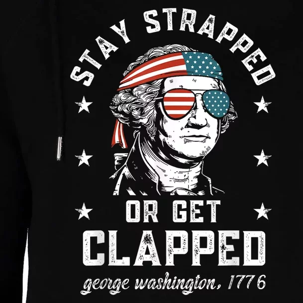 Stay Strapped Or Get Clapped George Washington4th Of July Womens Funnel Neck Pullover Hood