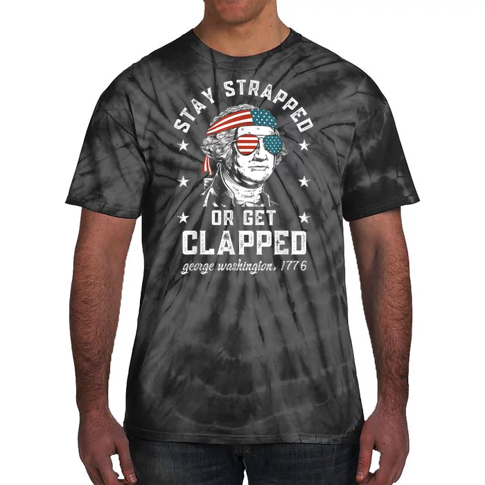 Stay Strapped Or Get Clapped George Washington4th Of July Tie-Dye T-Shirt