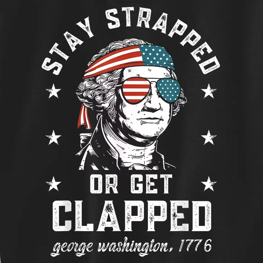 Stay Strapped Or Get Clapped George Washington4th Of July Kids Sweatshirt