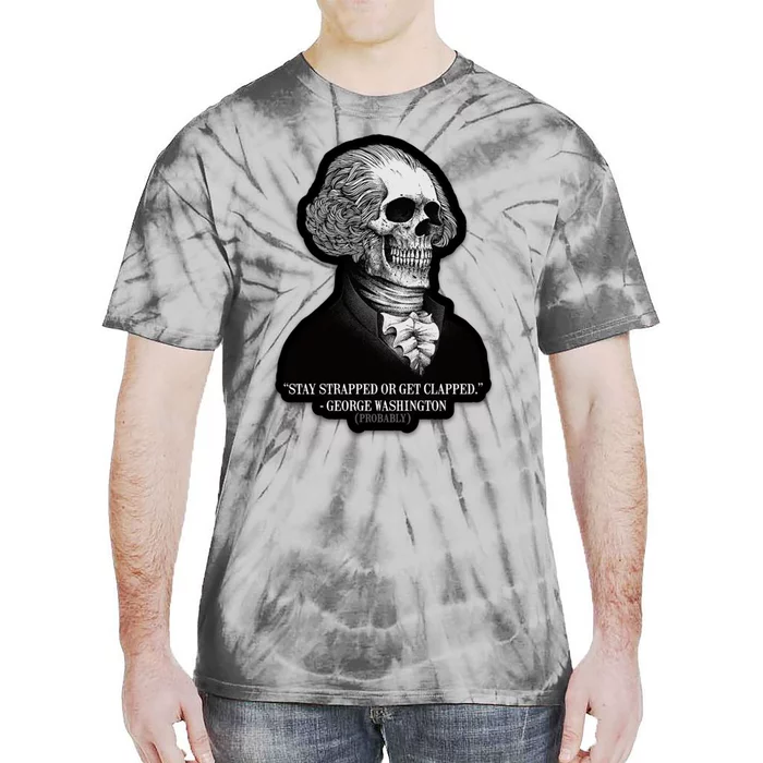 Stay Strapped Or Get Clapped George Washington Tie-Dye T-Shirt