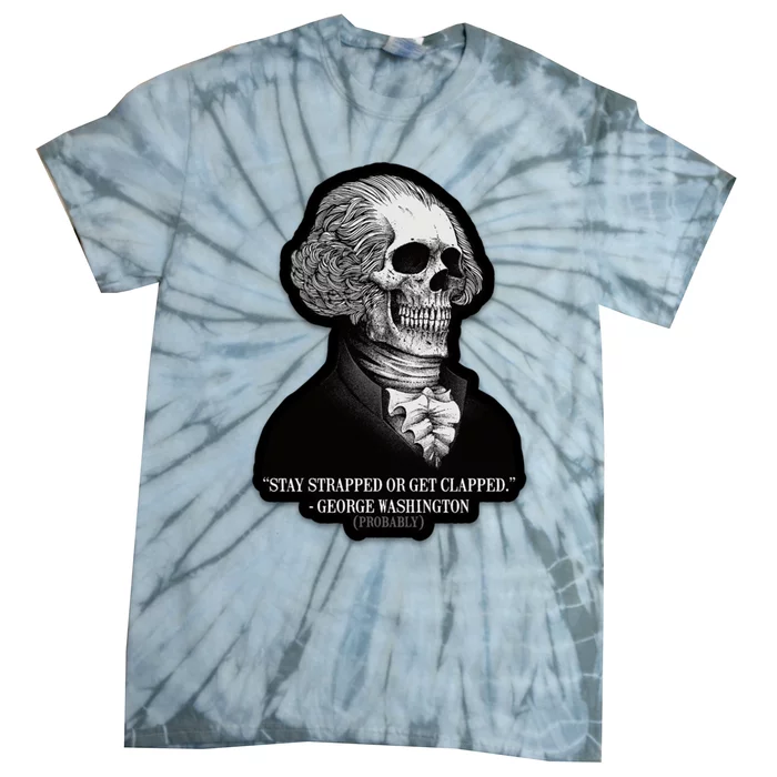 Stay Strapped Or Get Clapped George Washington Tie-Dye T-Shirt