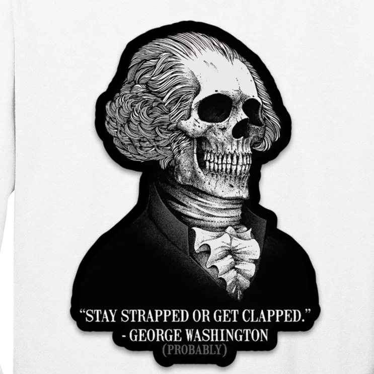 Stay Strapped Or Get Clapped George Washington Long Sleeve Shirt