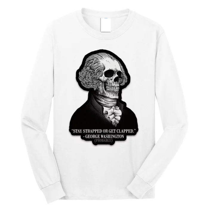 Stay Strapped Or Get Clapped George Washington Long Sleeve Shirt