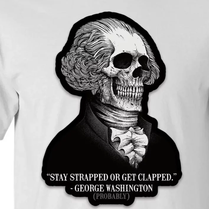 Stay Strapped Or Get Clapped George Washington Tall T-Shirt