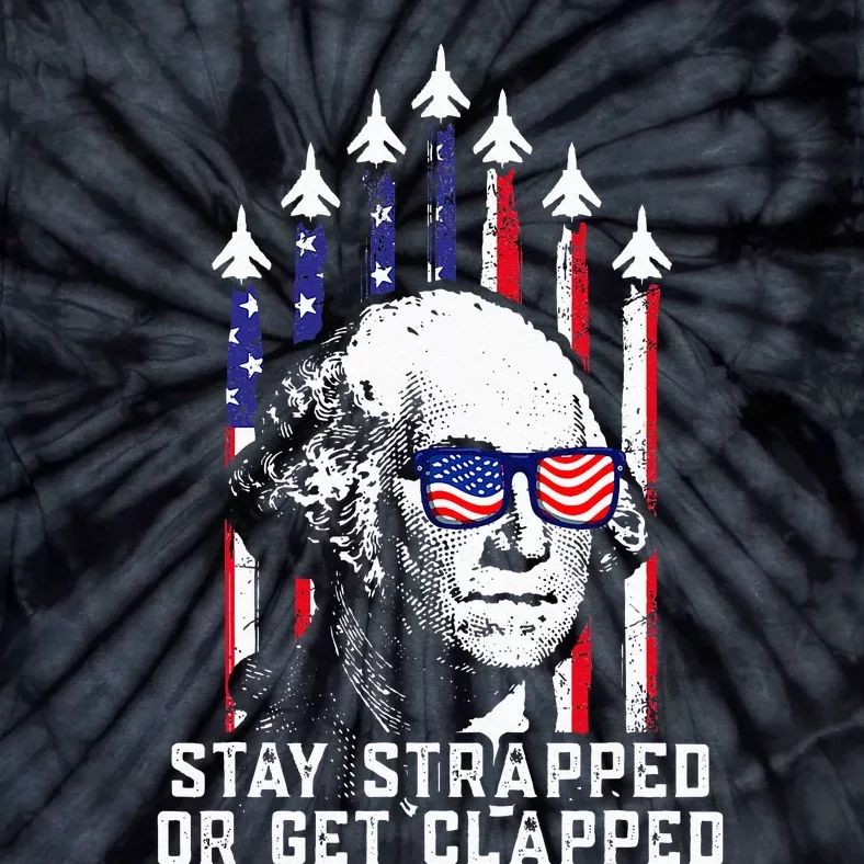 Stay Strapped Or Get Clapped 4th of July George Washington Tie-Dye T-Shirt