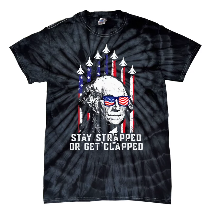 Stay Strapped Or Get Clapped 4th of July George Washington Tie-Dye T-Shirt