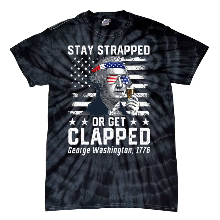 Stay strapped or get clapped George Washington Tie-Dye T-Shirt