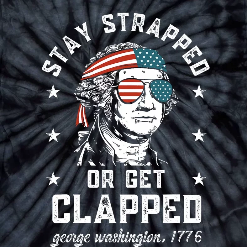 Stay Strapped Or Get Clapped George Washington4th Of July Tie-Dye T-Shirt