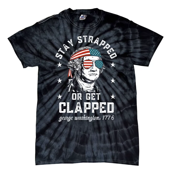 Stay Strapped Or Get Clapped George Washington4th Of July Tie-Dye T-Shirt