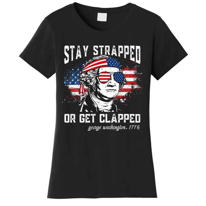 Stay Strapped Or Get Clapped George Washington 4th Of July Women's T-Shirt