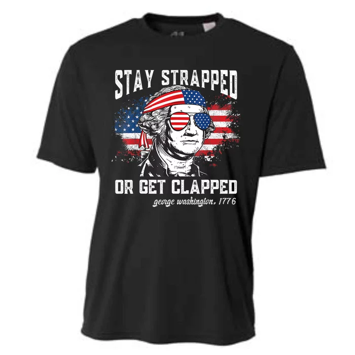 Stay Strapped Or Get Clapped George Washington 4th Of July Cooling Performance Crew T-Shirt