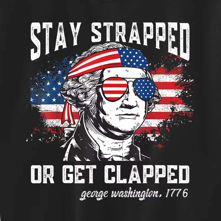 Stay Strapped Or Get Clapped George Washington 4th Of July Kids Sweatshirt