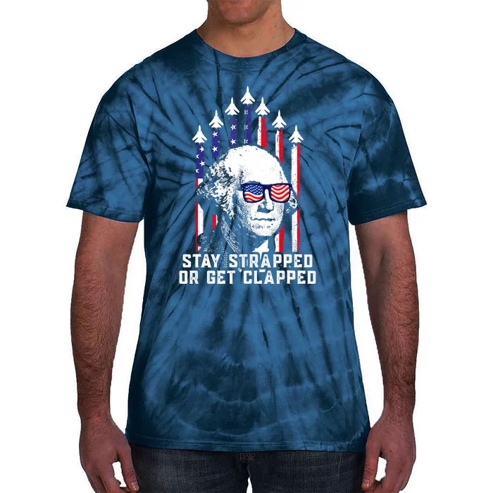 Stay Strapped Or Get Clapped 4th Of July George Washington Tie-Dye T-Shirt