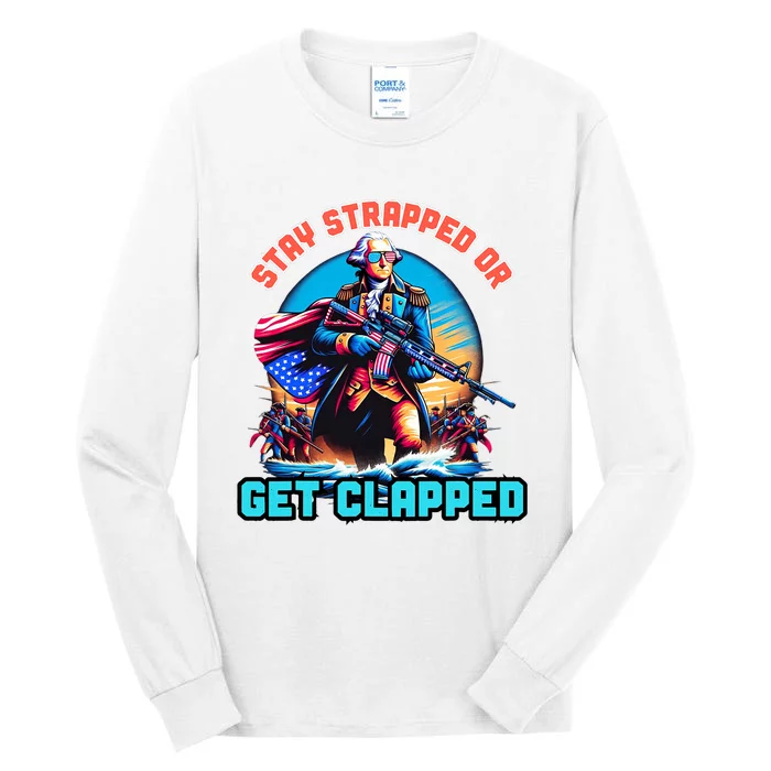 Stay Strapped Or Get Clapped George Washington 4th Of July Tall Long Sleeve T-Shirt