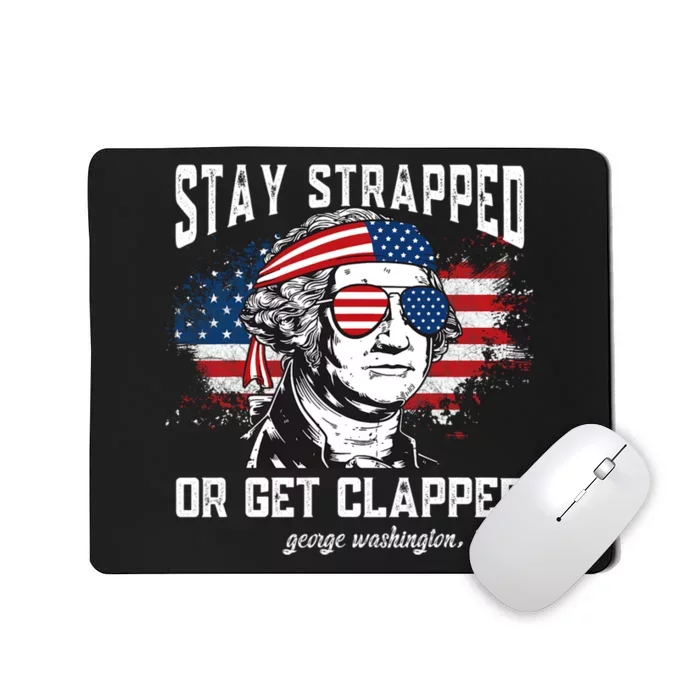 Stay Strapped Or Get Clapped Funny 4th Of July George Washington Mousepad