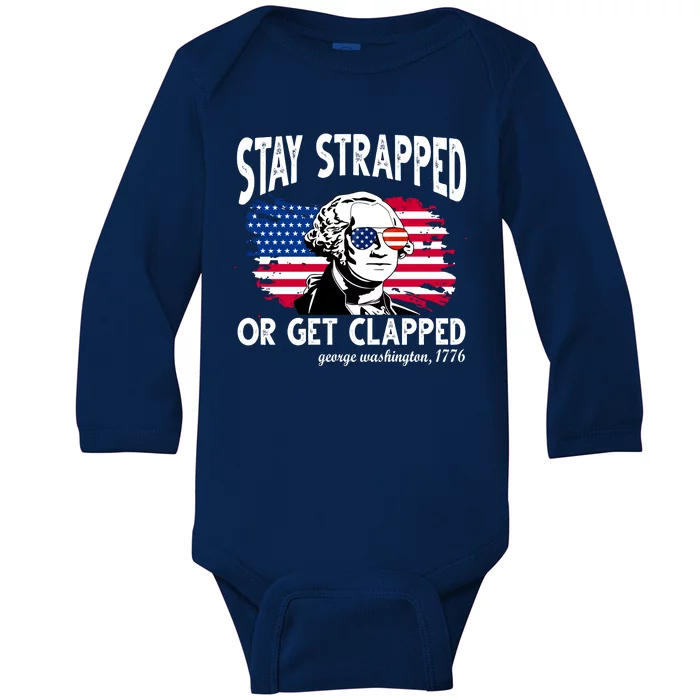 Stay Strapped Or Get Clapped George Washington 1776 Baby Long Sleeve Bodysuit