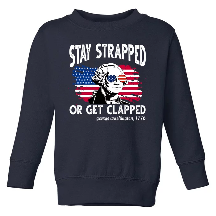 Stay Strapped Or Get Clapped George Washington 1776 Toddler Sweatshirt