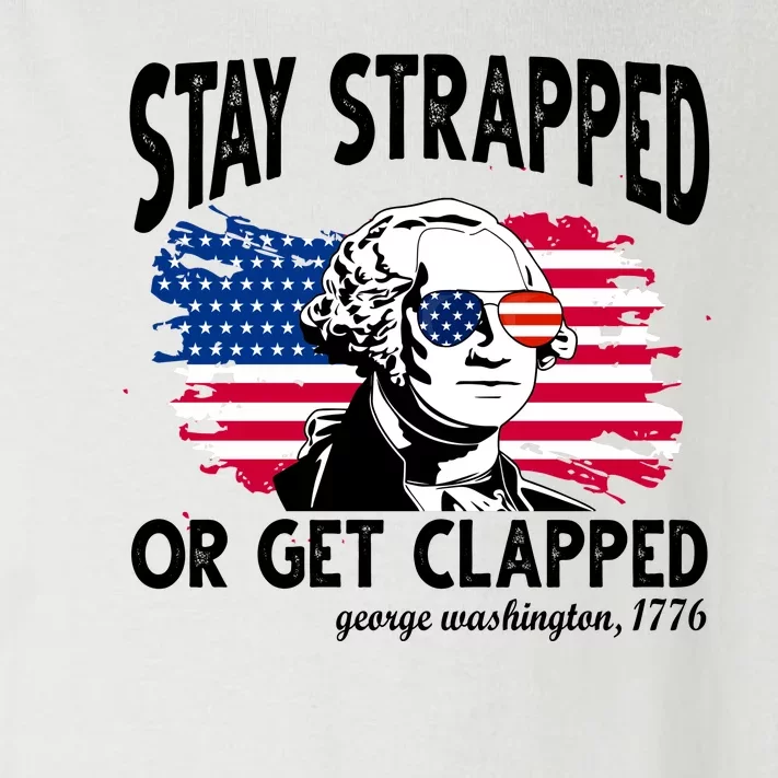 Stay Strapped Or Get Clapped George Washington 1776 Toddler Long Sleeve Shirt