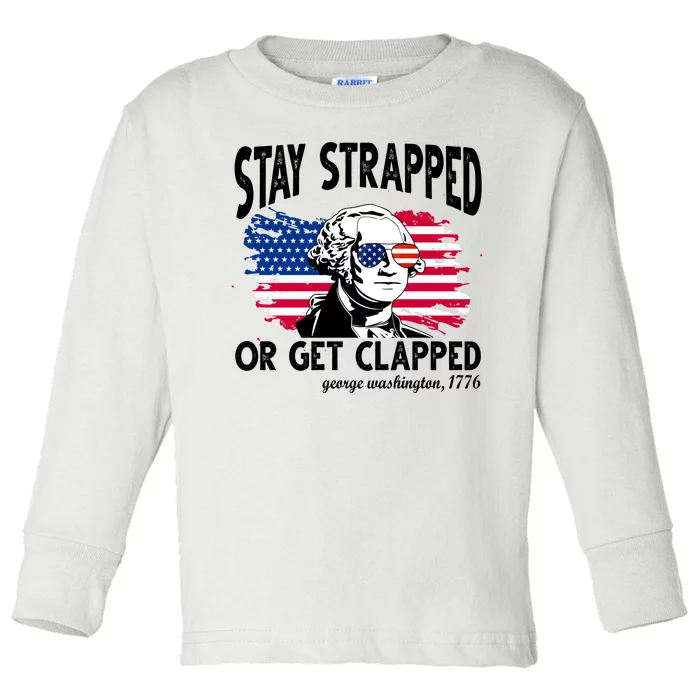 Stay Strapped Or Get Clapped George Washington 1776 Toddler Long Sleeve Shirt