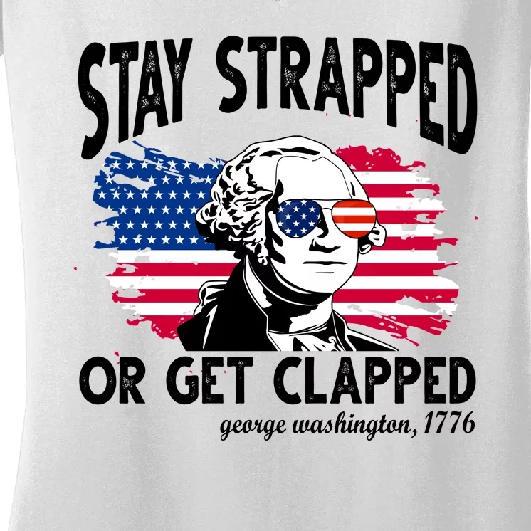 Stay Strapped Or Get Clapped George Washington 1776 Women's V-Neck T-Shirt