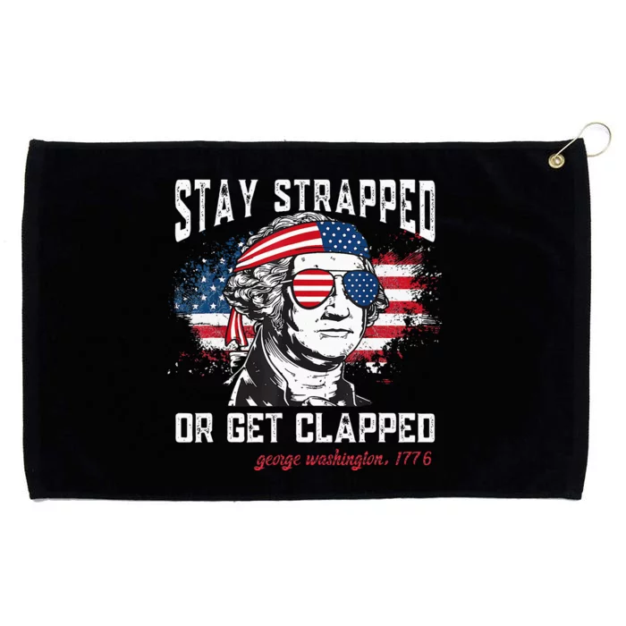 Stay Strapped Or Get Clapped George Washington 4th Of July Grommeted Golf Towel