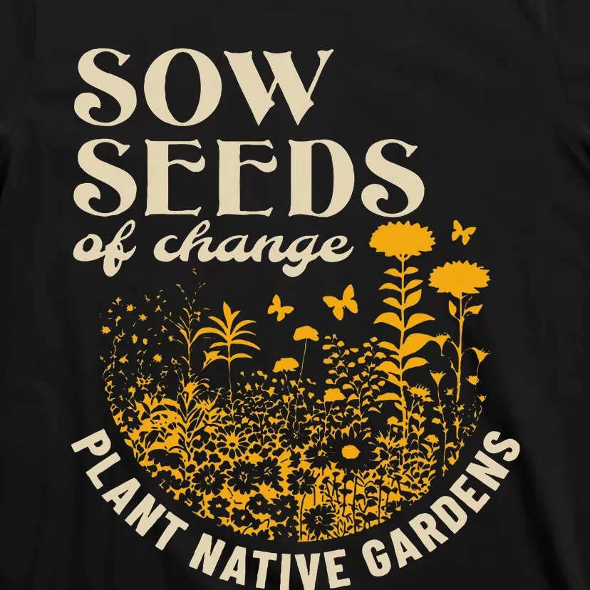 Sow Seeds Of Change Plant Native Gardens T-Shirt