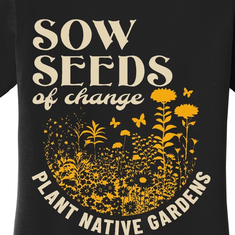 Sow Seeds Of Change Plant Native Gardens Women's T-Shirt