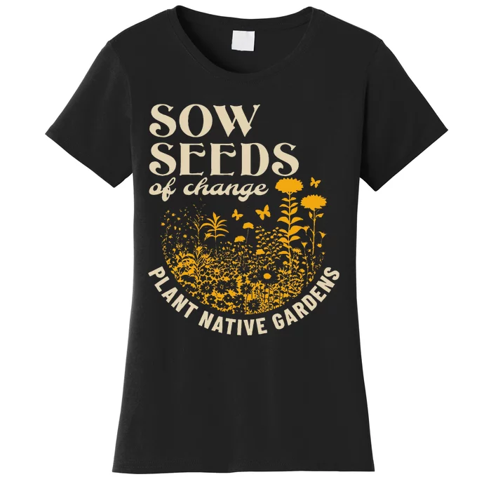 Sow Seeds Of Change Plant Native Gardens Women's T-Shirt