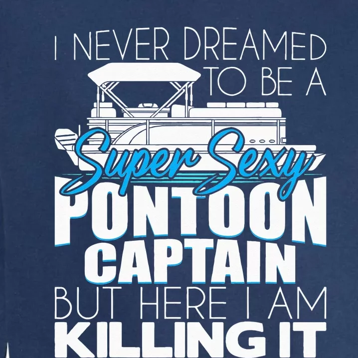 Super Sexy Pontoon Captain Funny Pontoon Boat Pontooning Garment-Dyed Sweatshirt