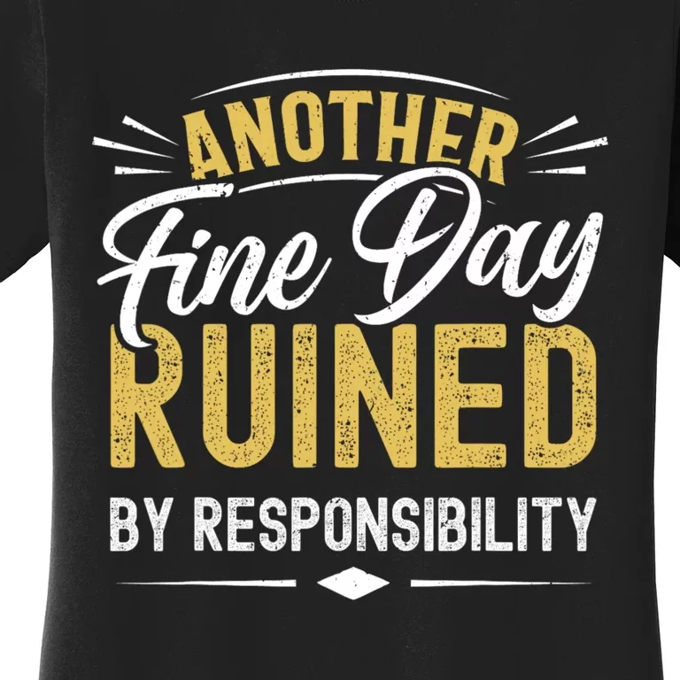 Sarcastic Saying Ruined By Responsibility Funny Sarcastic Women's T-Shirt