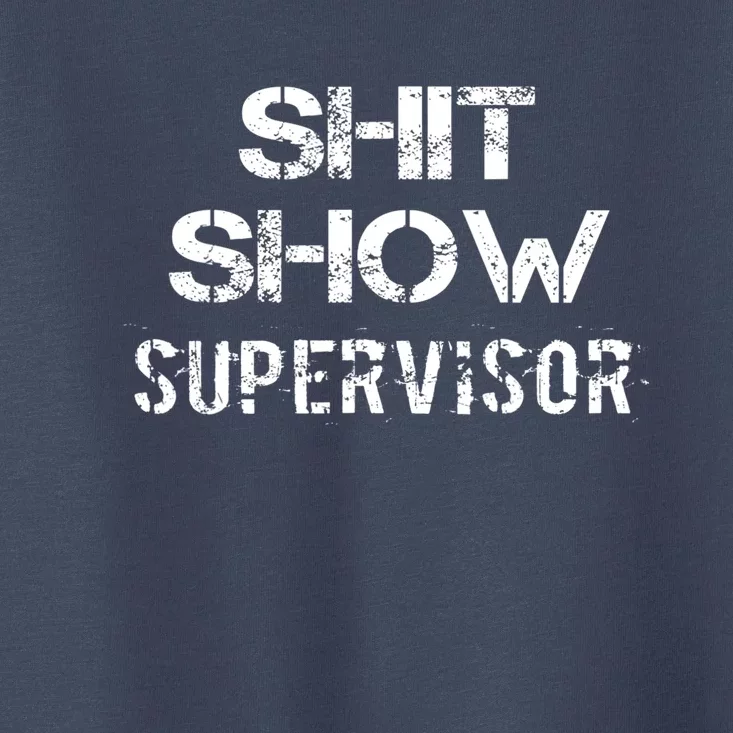 Shit Show Supervisor Funny Mom Boss Manager Teacher Gift Toddler T-Shirt