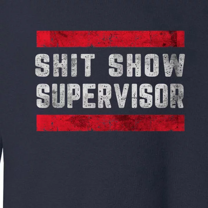 Shit Show Supervisor Sarcastic Distressed Toddler Sweatshirt