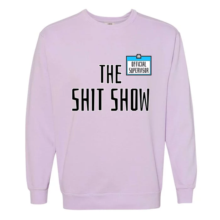 Shit Show Supervisor Boss Ager Mom Funny Mess Funny Gift Garment-Dyed Sweatshirt