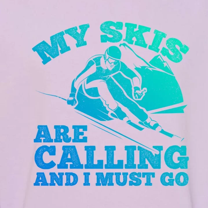 Ski Skier Skis My Skis Are Calling And I Must Go Skiing Gift Garment-Dyed Sweatshirt