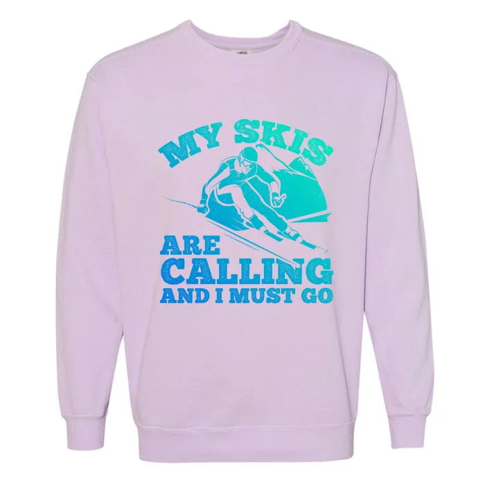 Ski Skier Skis My Skis Are Calling And I Must Go Skiing Gift Garment-Dyed Sweatshirt