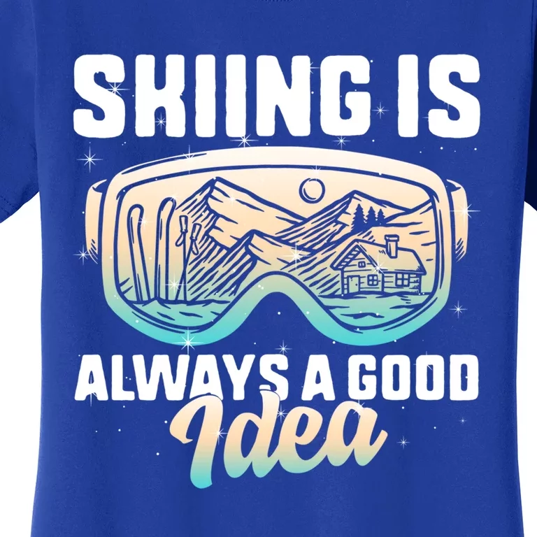 Ski Snowboarding Skiing Is Always A Good Idea Skiing Skier Funny Gift Women's T-Shirt