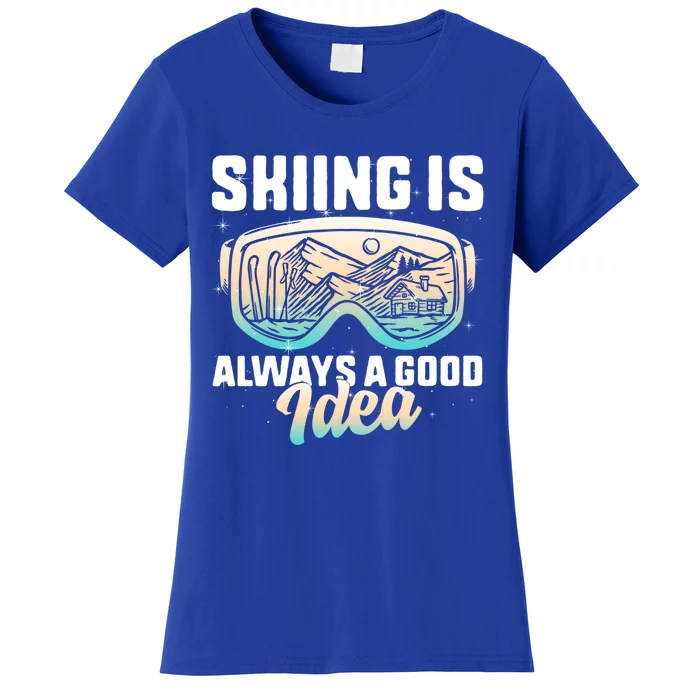 Ski Snowboarding Skiing Is Always A Good Idea Skiing Skier Funny Gift Women's T-Shirt