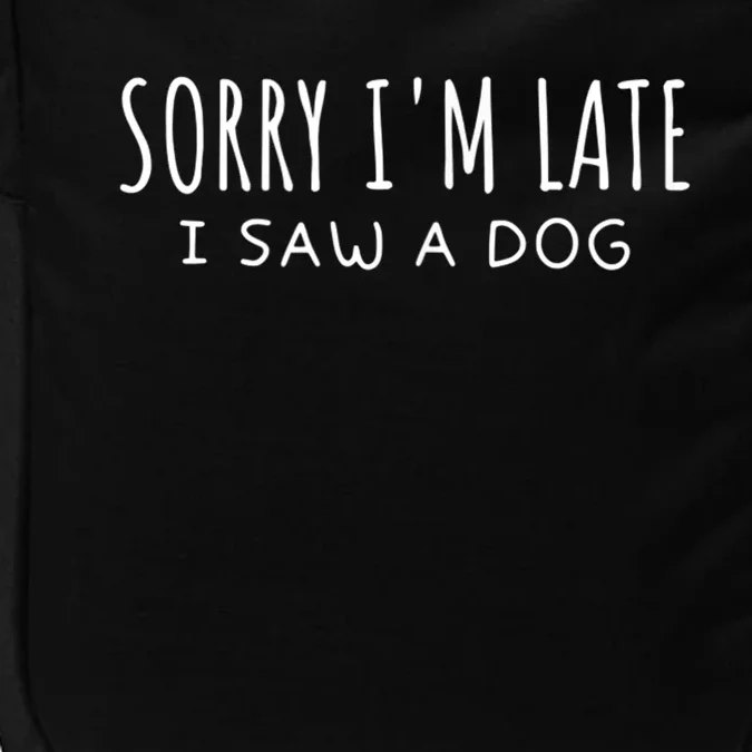 Sarcastic Sayings Sorry IM Late I Saw A Dog Lover Impact Tech Backpack