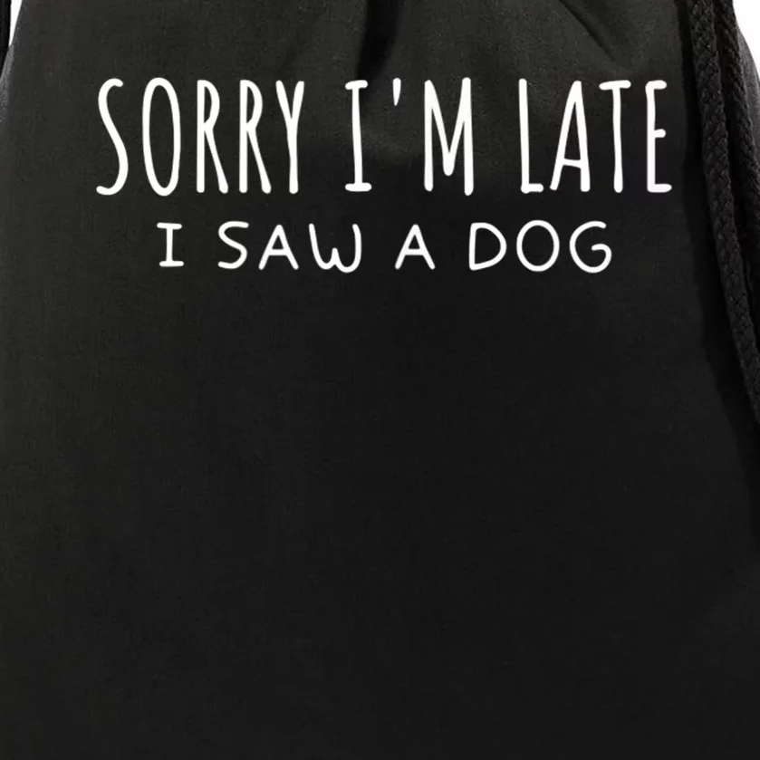 Sarcastic Sayings Sorry IM Late I Saw A Dog Lover Drawstring Bag