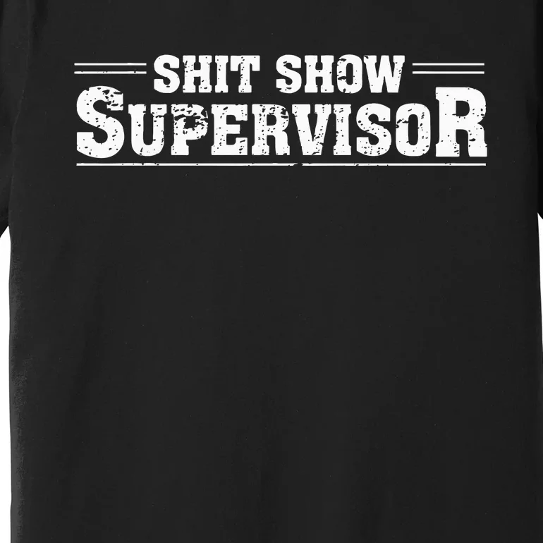 Shit Show Supervisor Funny Parent Boss Manager Teacher Humor Premium T-Shirt