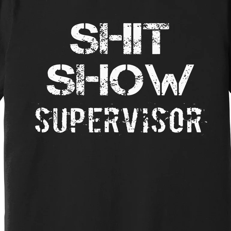 Shit Show Supervisor Funny Mom Boss Manager Teacher Gift Premium T-Shirt