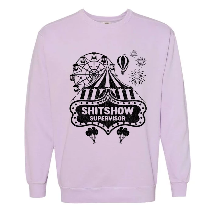 Shit Show Supervisor Funny Boss Ager Teacher And Mom Cool Gift Garment-Dyed Sweatshirt