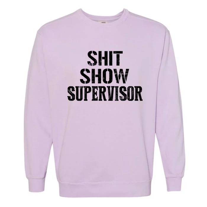 Shit Show Supervisor Funny Mom Boss Ager Teacher Gift Garment-Dyed Sweatshirt