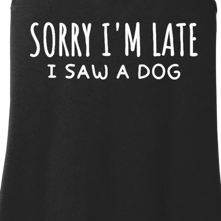 Sarcastic Sayings Sorry IM Late I Saw A Dog Lover Ladies Essential Tank