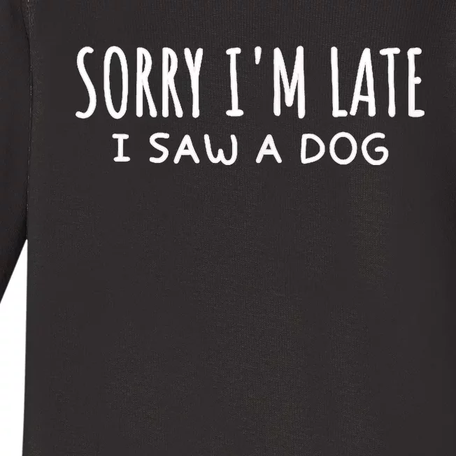 Sarcastic Sayings Sorry IM Late I Saw A Dog Lover Baby Long Sleeve Bodysuit