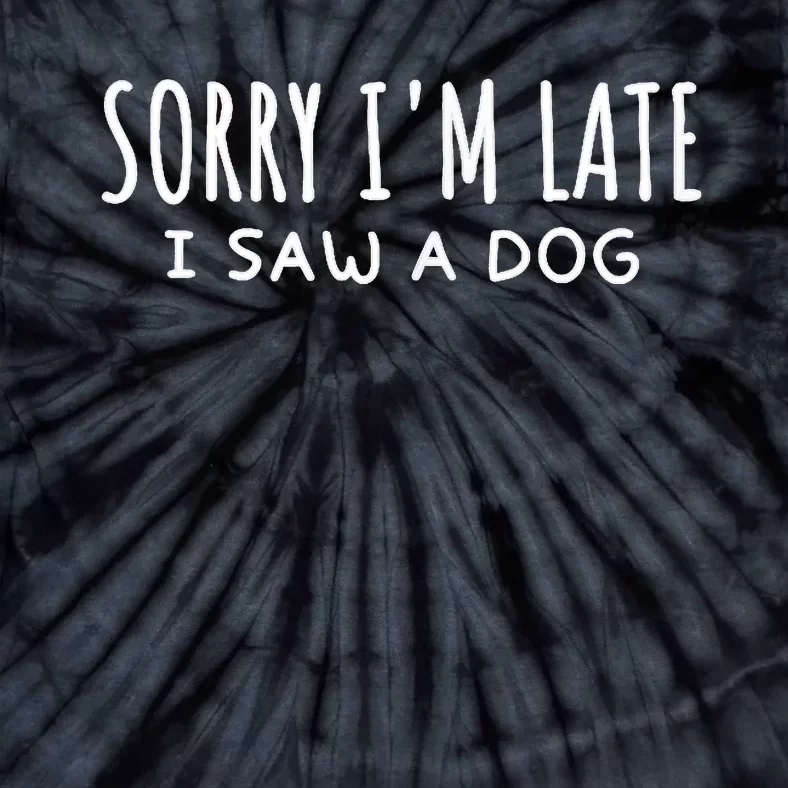 Sarcastic Sayings Sorry IM Late I Saw A Dog Lover Tie-Dye T-Shirt