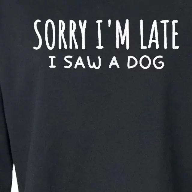 Sarcastic Sayings Sorry IM Late I Saw A Dog Lover Cropped Pullover Crew