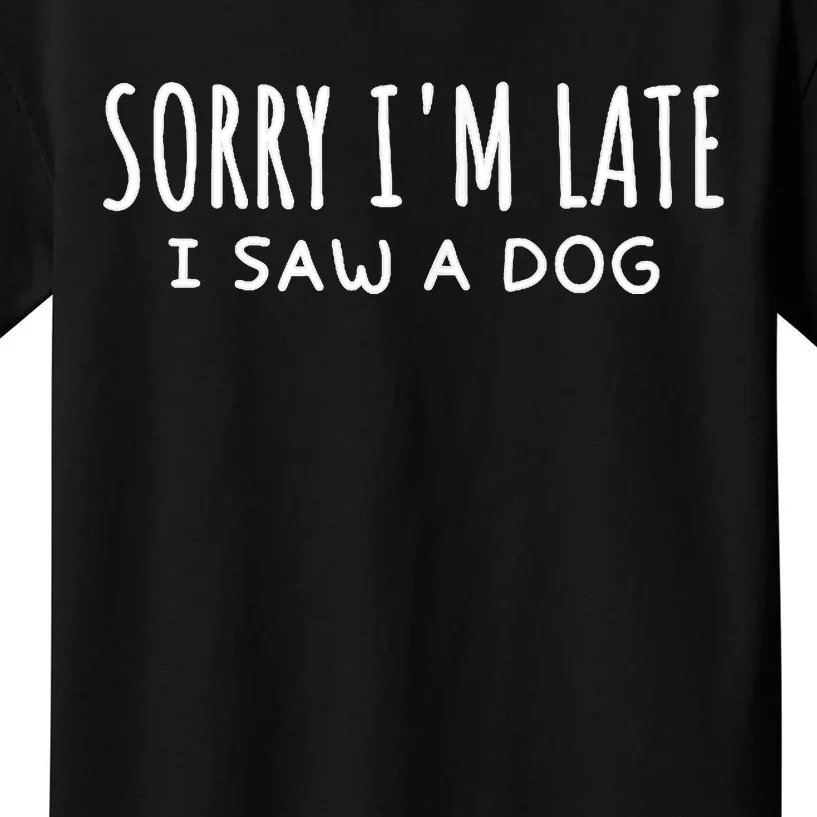 Sarcastic Sayings Sorry IM Late I Saw A Dog Lover Kids T-Shirt